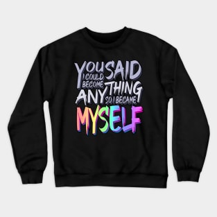 You Said I Could Become Anything, So I Became Myself (Rainbow) Crewneck Sweatshirt